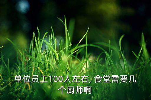 單位員工100人左右, 食堂需要幾個(gè)廚師啊