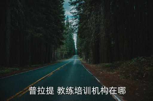  普拉提 教練培訓(xùn)機(jī)構(gòu)在哪