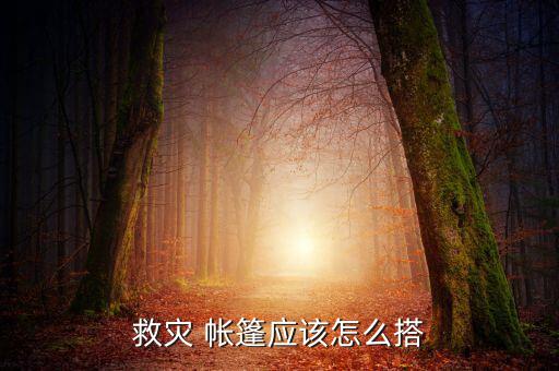 救災(zāi) 帳篷應(yīng)該怎么搭