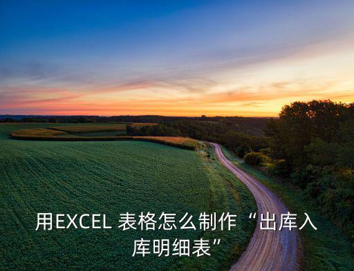 用EXCEL 表格怎么制作“出庫入庫明細表”