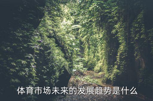  體育市場(chǎng)未來的發(fā)展趨勢(shì)是什么