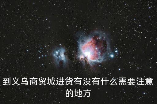 到義烏商貿(mào)城進(jìn)貨有沒有什么需要注意的地方