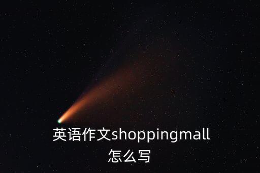  英語作文shoppingmall怎么寫