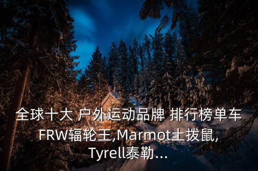 全球十大 戶外運動品牌 排行榜單車FRW輻輪王,Marmot土撥鼠,Tyrell泰勒...