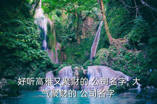 好聽大氣的公司名稱大全,好聽的勞務(wù)公司名稱大全