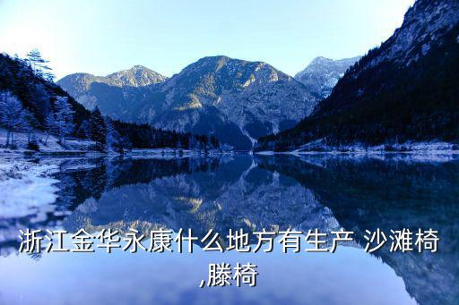 浙江金華永康什么地方有生產(chǎn) 沙灘椅,滕椅