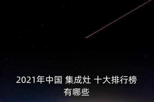 2021年中國(guó) 集成灶 十大排行榜有哪些