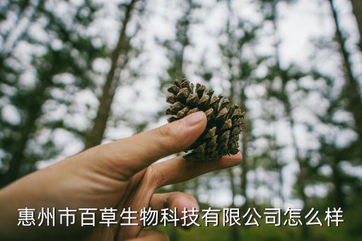 惠州市百草生物科技有限公司怎么樣