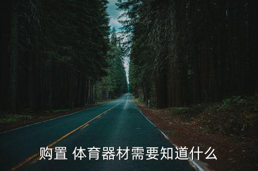 購(gòu)置 體育器材需要知道什么