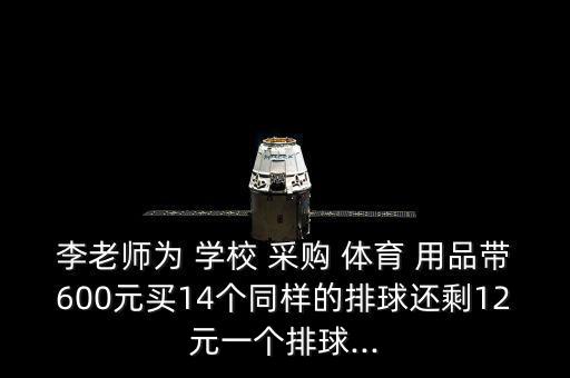 李老師為 學(xué)校 采購 體育 用品帶600元買14個同樣的排球還剩12元一個排球...