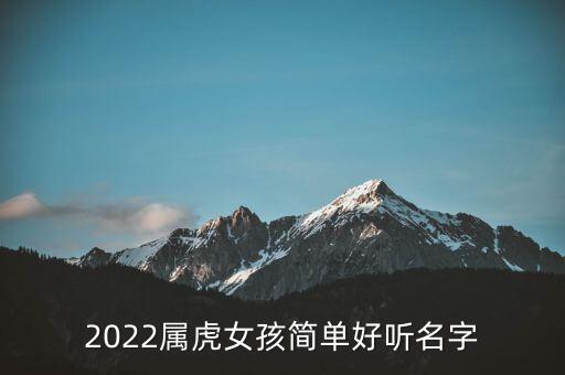 2022屬虎女孩簡單好聽名字