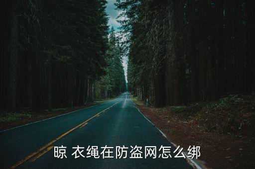 戶外晾衣繩怎么打結(jié),晾衣衣繩也可綁定在防盜網(wǎng)上