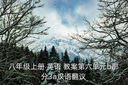 八年級(jí)上冊(cè) 英語 教案第六單元b部分3a漢語翻議