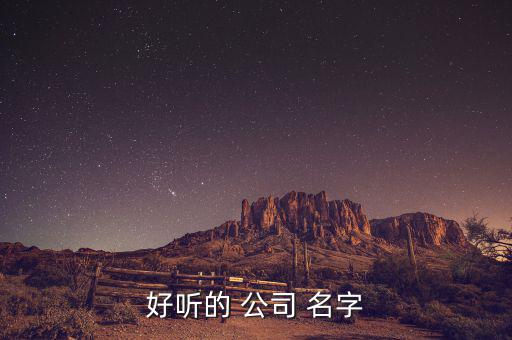 創(chuàng)意公司取名字大全集,寓意好的公司名字