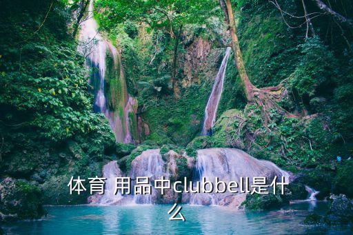  體育 用品中clubbell是什么