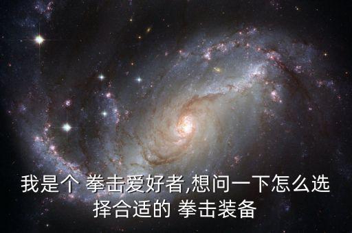 我是個(gè) 拳擊愛好者,想問(wèn)一下怎么選擇合適的 拳擊裝備