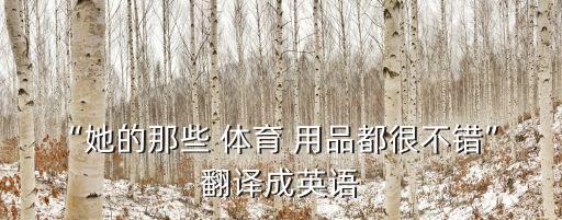 “她的那些 體育 用品都很不錯(cuò)” 翻譯成英語(yǔ)