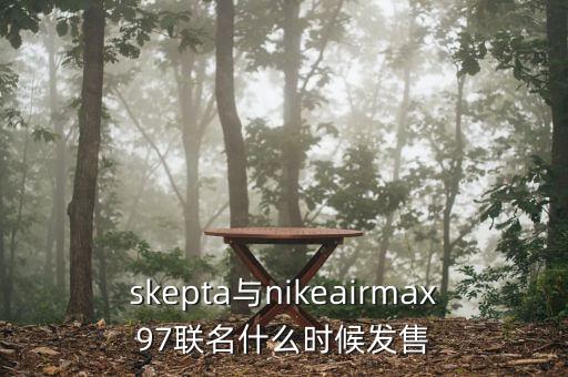 skepta與nikeairmax97聯(lián)名什么時候發(fā)售