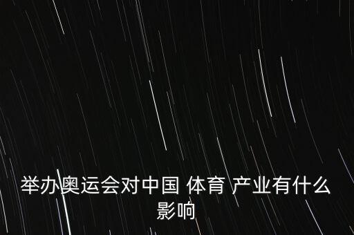 舉辦奧運(yùn)會(huì)對(duì)中國(guó) 體育 產(chǎn)業(yè)有什么影響