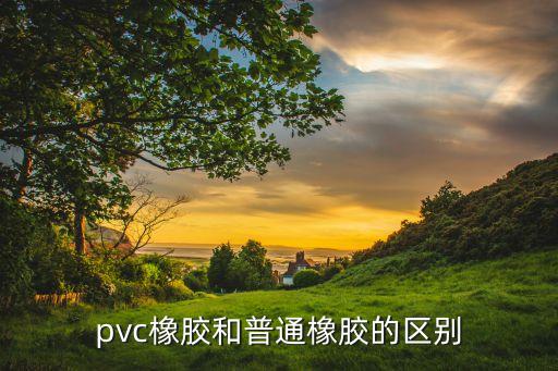 pvc橡膠和普通橡膠的區(qū)別