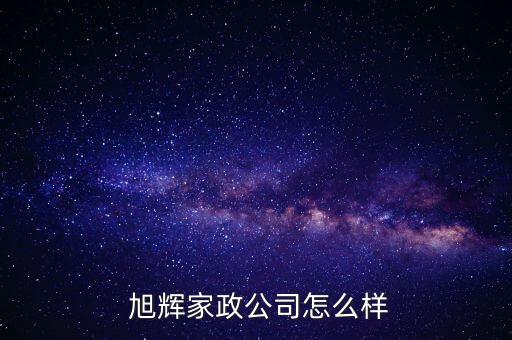  旭輝家政公司怎么樣