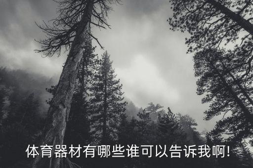  體育器材有哪些誰(shuí)可以告訴我啊!